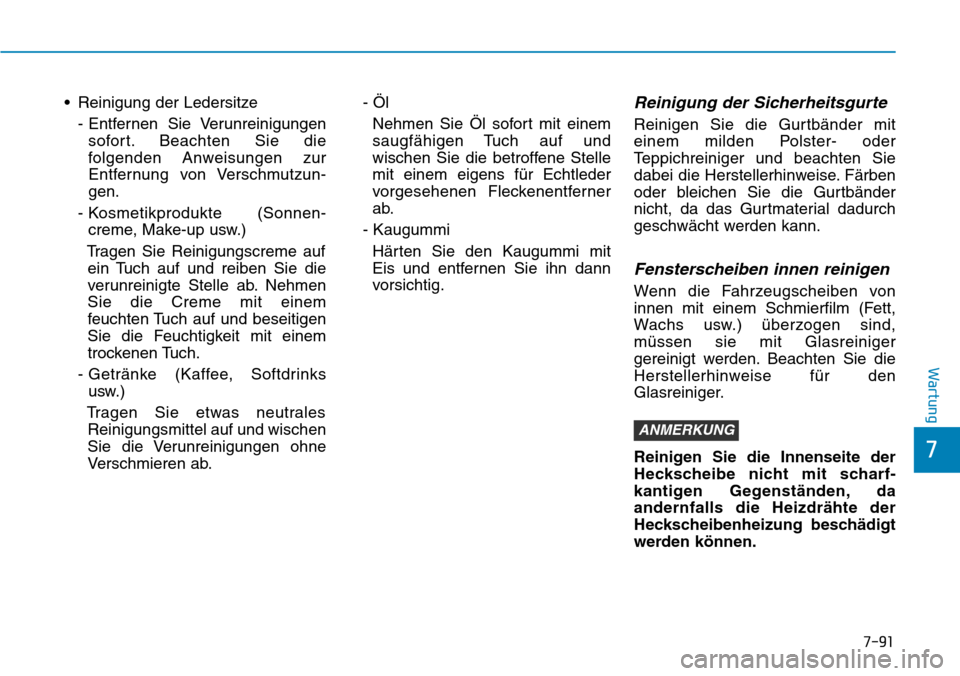 Hyundai Kona 2018  Betriebsanleitung (in German) 7-91
7
Wartung
• Reinigung der Ledersitze- Entfernen  Sie  Verunreinigungensofort. Beachten Sie die 
folgenden Anweisungen zur
Entfernung von Verschmutzun-gen.
- Kosmetikprodukte  (Sonnen- creme, Ma