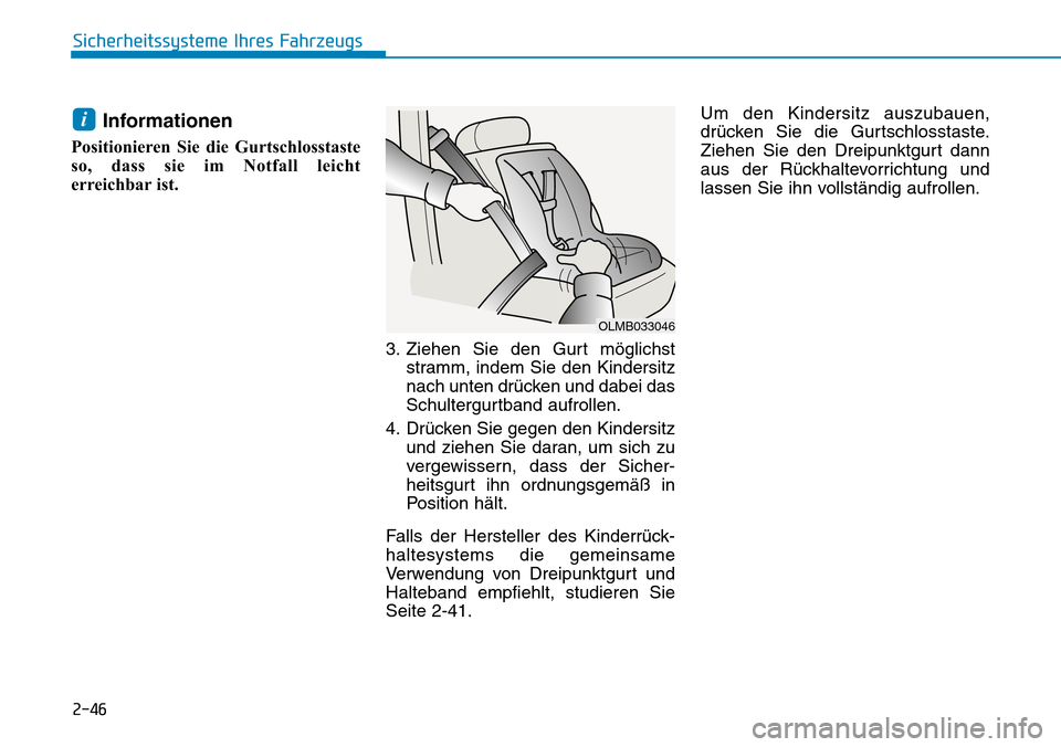 Hyundai Kona 2018  Betriebsanleitung (in German) 2-46
Sicherheitssysteme Ihres Fahrzeugs
Informationen 
Positionieren Sie die Gurtschlosstaste 
so, dass sie im Notfall leicht
erreichbar ist.
3. Ziehen Sie den Gurt möglichststramm, indem Sie den Kin