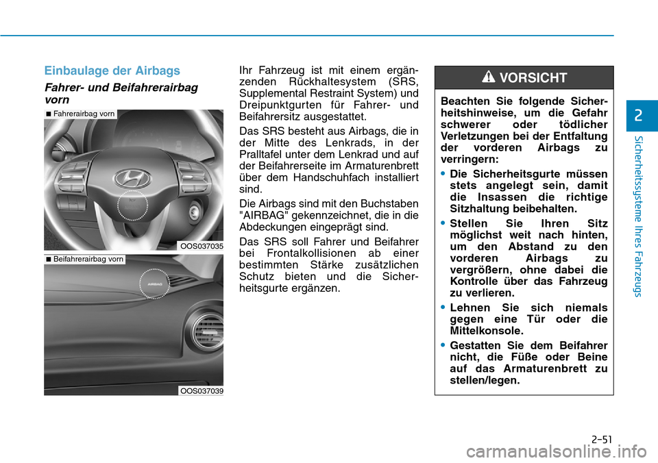 Hyundai Kona 2018  Betriebsanleitung (in German) 2-51
Sicherheitssysteme Ihres Fahrzeugs
2
Einbaulage der Airbags 
Fahrer- und Beifahrerairbagvorn
Ihr Fahrzeug ist mit einem erg