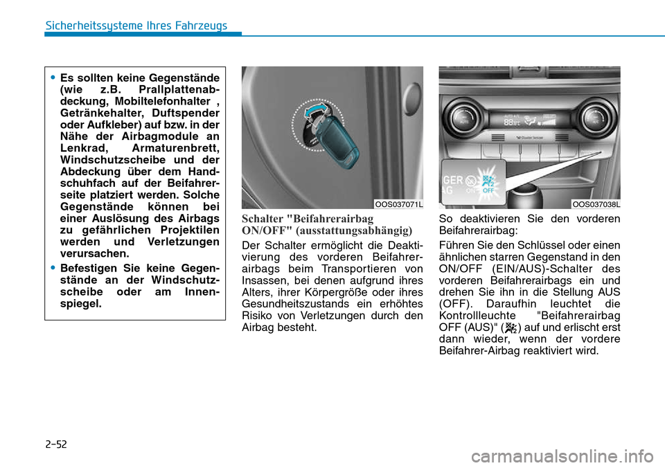 Hyundai Kona 2018  Betriebsanleitung (in German) 2-52
Sicherheitssysteme Ihres Fahrzeugs
Schalter "Beifahrerairbag 
ON/OFF" (ausstattungsabhängig)
Der Schalter ermöglicht die Deakti- 
vierung des vorderen Beifahrer-
airbags beim Transportieren von