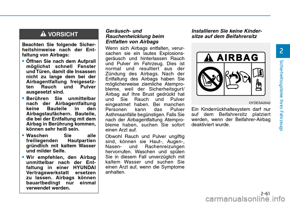 Hyundai Kona 2018  Betriebsanleitung (in German) 2-61
Sicherheitssysteme Ihres Fahrzeugs
2
Geräusch- undRauchentwicklung beimEntfalten von Airbags 
Wenn sich Airbags entfalten, verur- sachen sie ein lautes Explosions-
ger