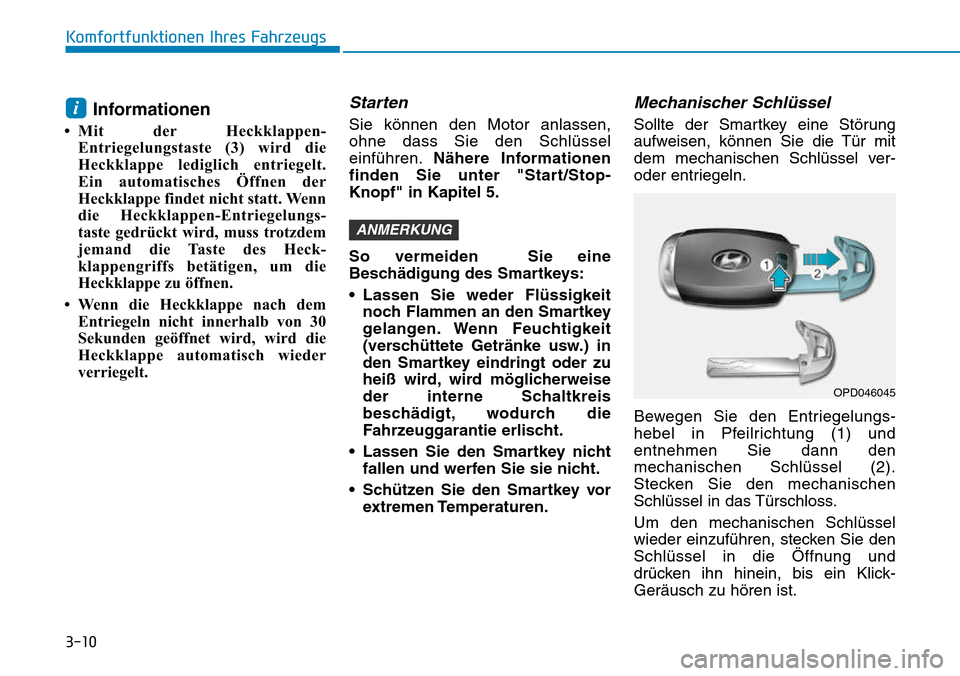 Hyundai Kona 2018  Betriebsanleitung (in German) 3-10
Komfortfunktionen Ihres Fahrzeugs
Informationen
• Mit der Heckklappen- Entriegelungstaste (3) wird die 
Heckklappe lediglich entriegelt. 
Ein automatisches Öffnen der
Heckklappe findet nicht s