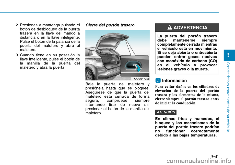 Hyundai Kona 2018  Manual del propietario (in Spanish) 3-41
Características convenientes de su vehículo
3
2. Presiones y mantenga pulsado elbotón de desbloqueo de la puerta 
trasera en la llave del mando a
distancia o en la llave inteligente.Pulse el b