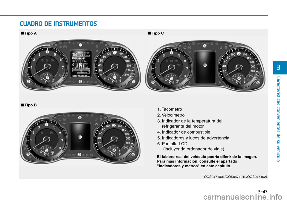 Hyundai Kona 2018  Manual del propietario (in Spanish) 3-47
Características convenientes de su vehículo
3
CUADRO DE INSTRUMENTOS
1. Tacómetro 
2. Velocímetro
3. Indicador de la temperatura delrefrigerante del motor
4. Indicador de combustible
5. Indic