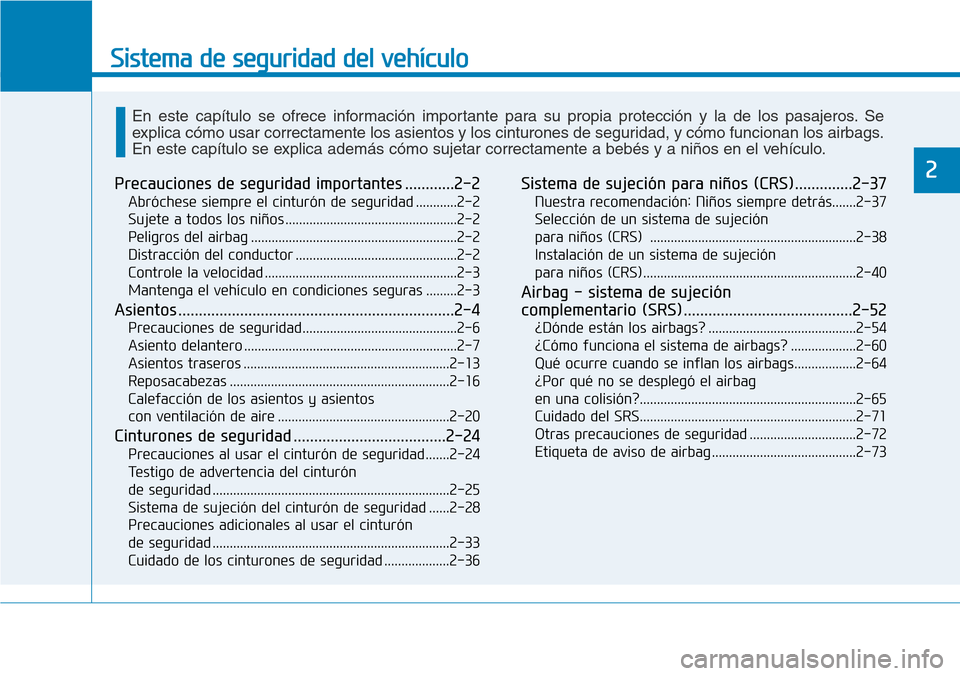 Hyundai Kona 2018 Manual del propietario (in Spanish) Sistema de seguridad del vehículo
2Precauciones de seguridad importantes ............2-2Abróchese siempre el cinturón de seguridad ............2-2
Sujete a todos los niños ....................... Hyundai Kona 2018 Manual del propietario (in Spanish) Sistema de seguridad del vehículo
2Precauciones de seguridad importantes ............2-2Abróchese siempre el cinturón de seguridad ............2-2
Sujete a todos los niños .......................