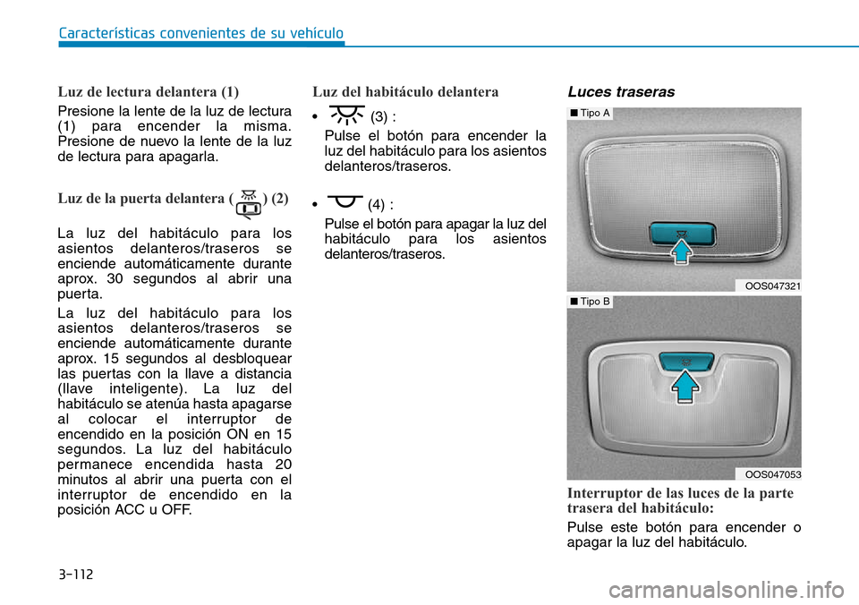 Hyundai Kona 2018 Manual del propietario (in Spanish) 3-112
Características convenientes de su vehículo
Luz de lectura delantera (1)
Presione la lente de la luz de lectura
(1) para encender la misma.
Presione de nuevo la lente de la luz
de lectura par Hyundai Kona 2018 Manual del propietario (in Spanish) 3-112
Características convenientes de su vehículo
Luz de lectura delantera (1)
Presione la lente de la luz de lectura
(1) para encender la misma.
Presione de nuevo la lente de la luz
de lectura par