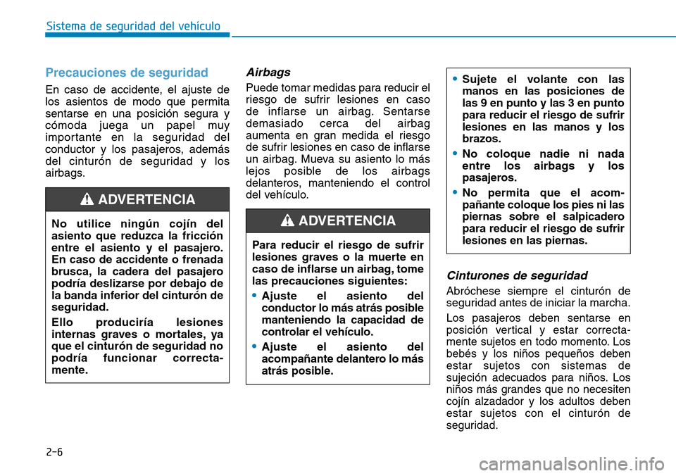 Hyundai Kona 2018  Manual del propietario (in Spanish) 2-6
Sistema de seguridad del vehículo
Precauciones de seguridad 
En caso de accidente, el ajuste de 
los asientos de modo que permita
sentarse en una posición segura y
cómoda juega un papel muy
imp