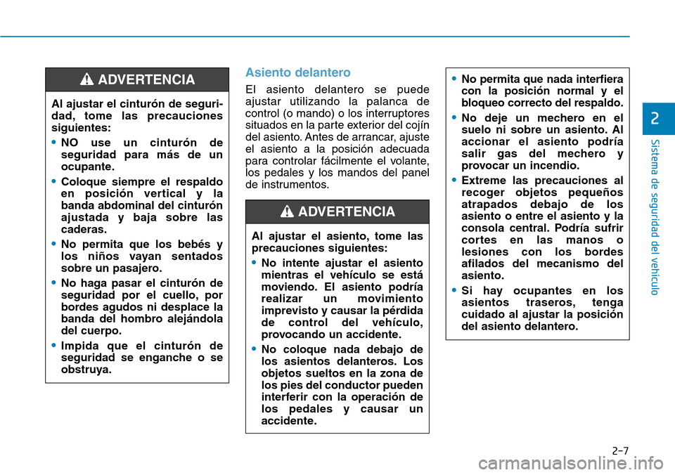 Hyundai Kona 2018  Manual del propietario (in Spanish) 2-7
Sistema de seguridad del vehículo
2
Asiento delantero
El asiento delantero se puede ajustar utilizando la palanca de
control (o mando) o los interruptores
situados en la parte exterior del cojín