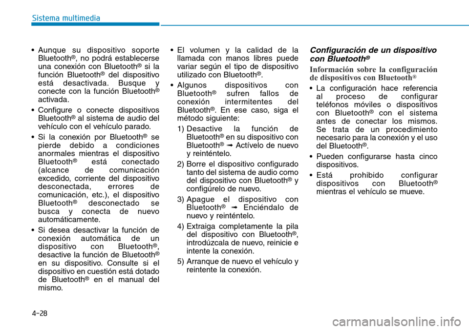 Hyundai Kona 2018 Manual del propietario (in Spanish) 4-28
Sistema multimedia
• Aunque su dispositivo soporteBluetooth ®
, no podrá establecerse
una conexión con Bluetooth ®
si la
función Bluetooth ®
del dispositivo
está desactivada. Busque y co Hyundai Kona 2018 Manual del propietario (in Spanish) 4-28
Sistema multimedia
• Aunque su dispositivo soporteBluetooth ®
, no podrá establecerse
una conexión con Bluetooth ®
si la
función Bluetooth ®
del dispositivo
está desactivada. Busque y co