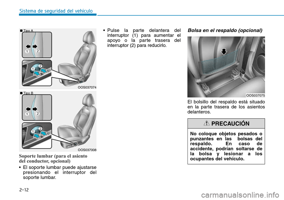 Hyundai Kona 2018  Manual del propietario (in Spanish) Soporte lumbar (para el asiento  
del conductor, opcional)
• El soporte lumbar puede ajustarsepresionando el interruptor del 
soporte lumbar. • Pulse la parte delantera del
interruptor (1) para au