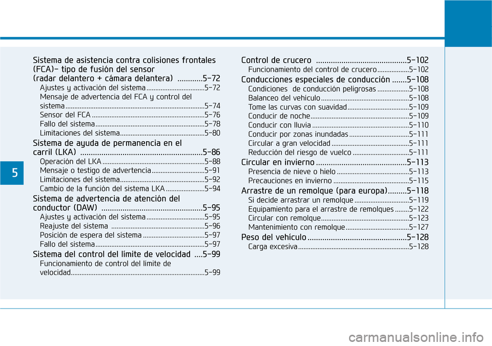 Hyundai Kona 2018 Manual del propietario (in Spanish) 5
Sistema de asistencia contra colisiones frontales (FCA)- tipo de fusión del sensor
(radar delantero + cámara delantera) ............5-72Ajustes y activación del sistema ......................... Hyundai Kona 2018 Manual del propietario (in Spanish) 5
Sistema de asistencia contra colisiones frontales (FCA)- tipo de fusión del sensor
(radar delantero + cámara delantera) ............5-72Ajustes y activación del sistema .........................