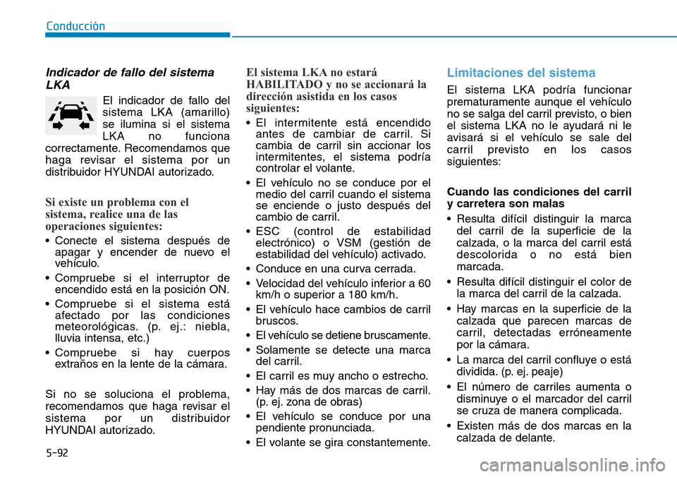 Hyundai Kona 2018  Manual del propietario (in Spanish) 5-92
Conducción
Indicador de fallo del sistemaLKA 
El indicador de fallo del 
sistema LKA (amarillo)se ilumina si el sistemaLKA no funciona
correctamente. Recomendamos que
haga revisar el sistema por