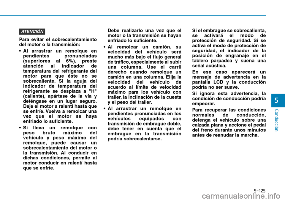 Hyundai Kona 2018  Manual del propietario (in Spanish) 5-125
Conducción
5
Para evitar el sobrecalentamiento del motor o la transmisi