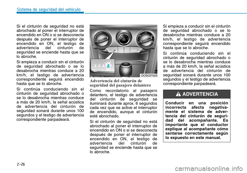 Hyundai Kona 2018  Manual del propietario (in Spanish) 2-26
Sistema de seguridad del vehículo
Si el cinturón de seguridad no está 
abrochado al poner el interruptor deencendido en ON o si se desconecta
después de poner el interruptor deencendido en ON