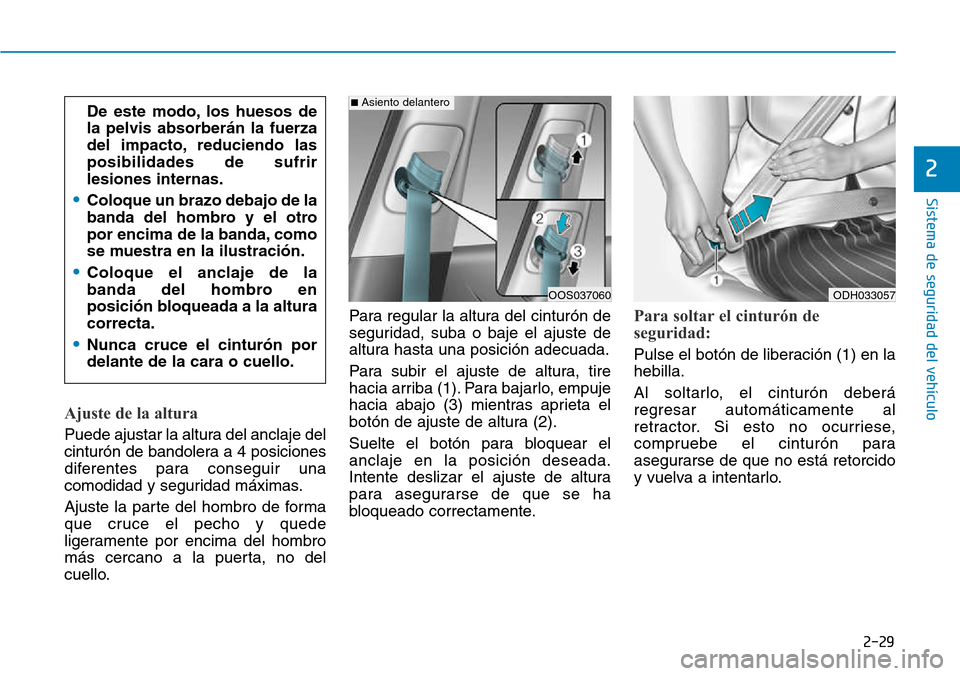 Hyundai Kona 2018 Manual del propietario (in Spanish) 2-29
Sistema de seguridad del vehículo
2
Ajuste de la altura
Puede ajustar la altura del anclaje del
cinturón de bandolera a 4 posiciones
diferentes para conseguir una
comodidad y seguridad máxim Hyundai Kona 2018 Manual del propietario (in Spanish) 2-29
Sistema de seguridad del vehículo
2
Ajuste de la altura
Puede ajustar la altura del anclaje del
cinturón de bandolera a 4 posiciones
diferentes para conseguir una
comodidad y seguridad máxim