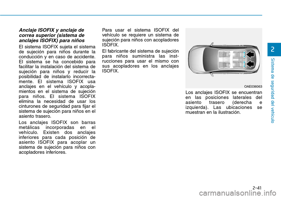 Hyundai Kona 2018  Manual del propietario (in Spanish) 2-41
Sistema de seguridad del vehículo
2
Anclaje ISOFIX y anclaje decorrea superior (sistema deanclajes ISOFIX) para niños
El sistema ISOFIX sujeta el sistema 
de sujeción para ni