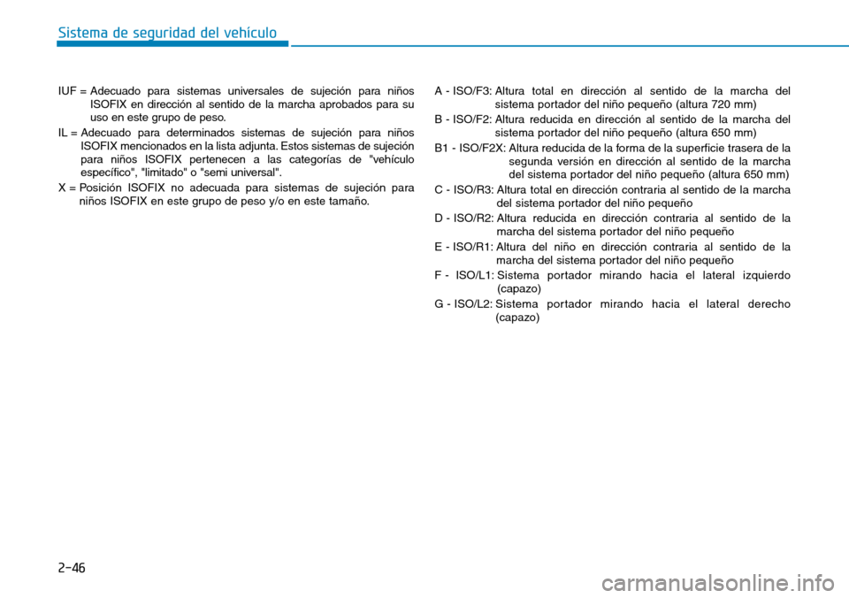 Hyundai Kona 2018  Manual del propietario (in Spanish) 2-46
Sistema de seguridad del vehículo
IUF = Adecuado para sistemas universales de sujeción para ni