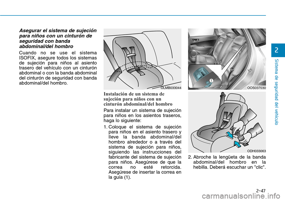 Hyundai Kona 2018  Manual del propietario (in Spanish) 2-47
Sistema de seguridad del vehículo
2
Asegurar el sistema de sujeci