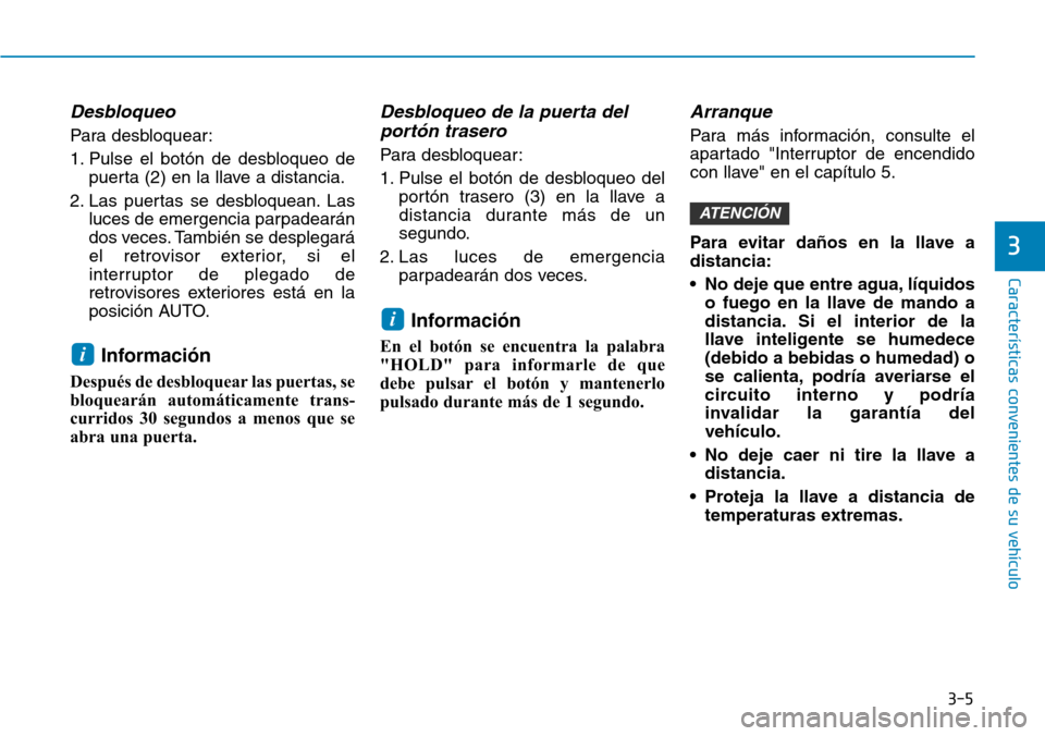 Hyundai Kona 2018  Manual del propietario (in Spanish) 3-5
Características convenientes de su vehículo
3
Desbloqueo
Para desbloquear: 
1. Pulse el botón de desbloqueo depuerta (2) en la llave a distancia.
2. Las puertas se desbloquean. Las luces de eme