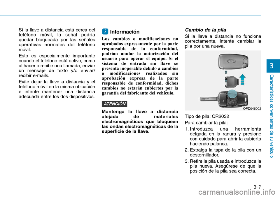 Hyundai Kona 2018  Manual del propietario (in Spanish) 3-7
Características convenientes de su vehículo
3
Si la llave a distancia está cerca del 
teléfono móvil, la se