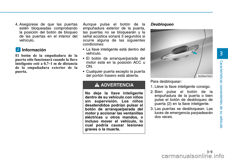 Hyundai Kona 2018  Manual del propietario (in Spanish) 3-9
Características convenientes de su vehículo
3
4. Asegúrese de que las puertasestén bloqueadas comprobando 
la posición del botón de bloqueo
de las puertas en el interior del
vehículo.
Infor