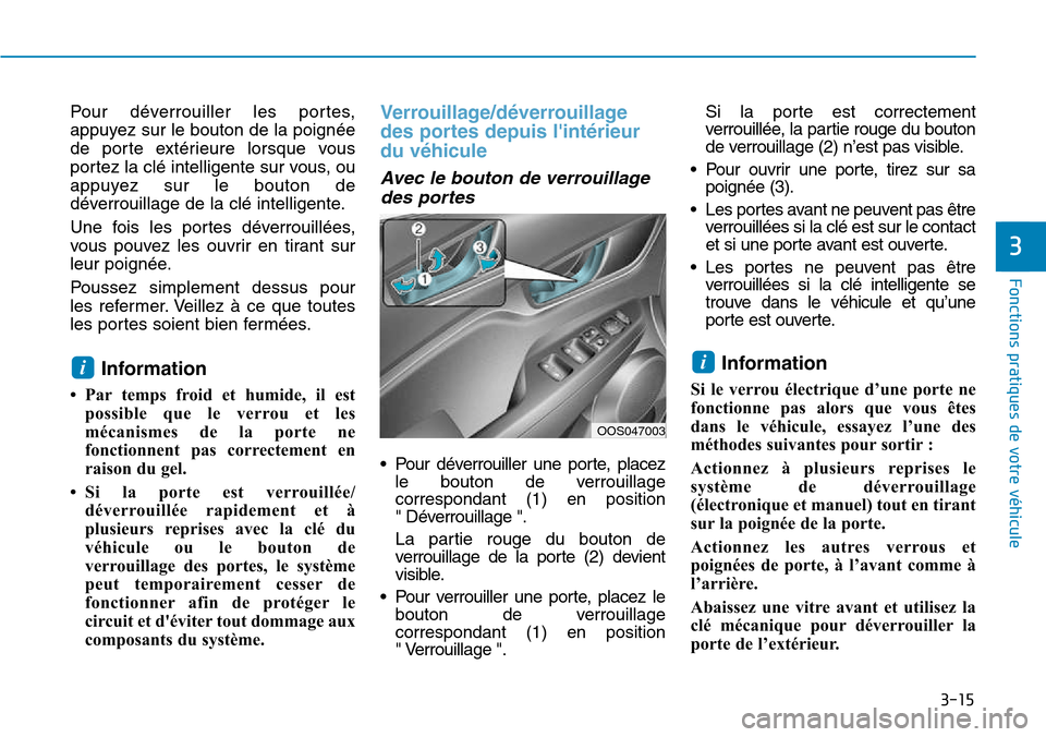 Hyundai Kona 2018  Manuel du propriétaire (in French) 3-15
Fonctions pratiques de votre véhicule 
3
Pour déverrouiller les portes, 
appuyez sur le bouton de la poignée
de porte extérieure lorsque vous
portez la clé intelligente sur vous, ou
appuyez 