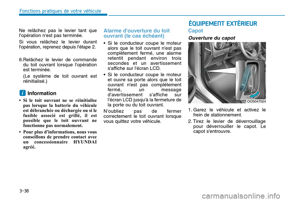 Hyundai Kona 2018  Manuel du propriétaire (in French) 3-38
ÉQUIPEMENT EXTÉRIEUR
Fonctions pratiques de votre véhicule 
Ne relâchez pas le levier tant que 
lopération nest pas terminée. 
Si vous relâchez le levier durant 
lopération, reprenez d