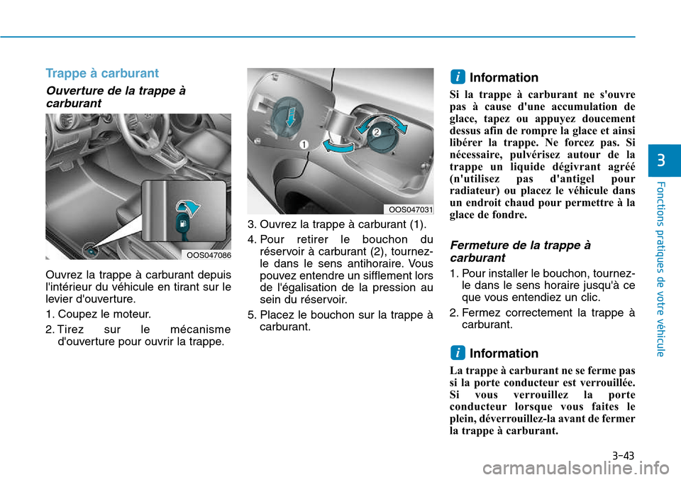 Hyundai Kona 2018  Manuel du propriétaire (in French) 3-43
Fonctions pratiques de votre véhicule 
3
Trappe à carburant
Ouverture de la trappe àcarburant 
Ouvrez la trappe 
