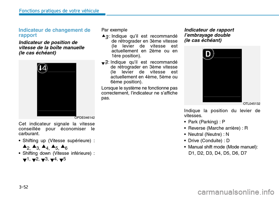 Hyundai Kona 2018  Manuel du propriétaire (in French) 3-52
Fonctions pratiques de votre véhicule 
Indicateur de changement de 
rapport
Indicateur de position devitesse de la boîte manuelle 
(le cas 