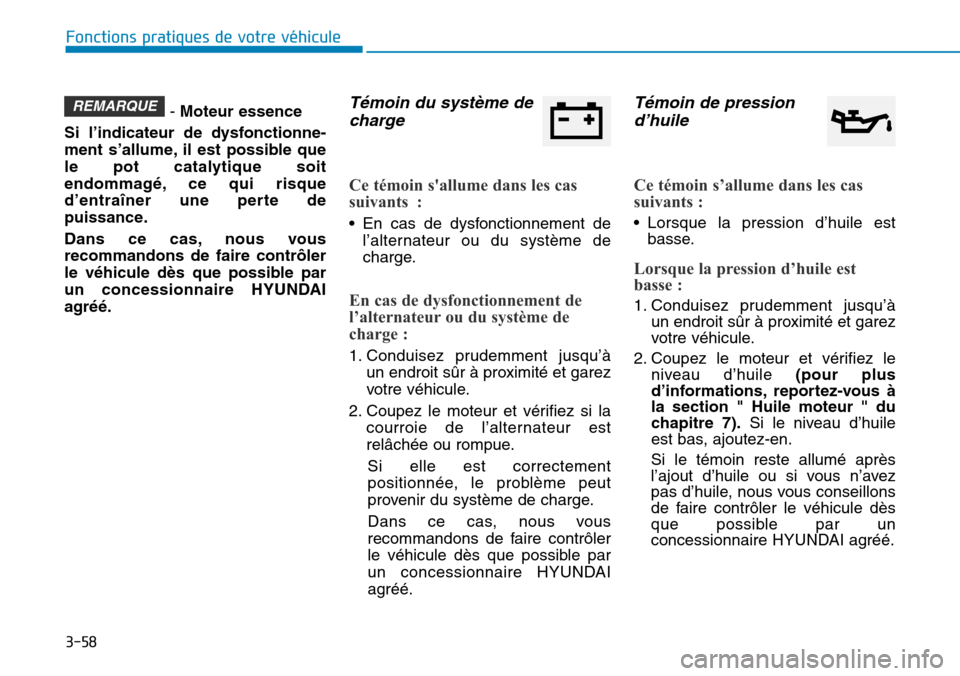 Hyundai Kona 2018  Manuel du propriétaire (in French) 3-58
Fonctions pratiques de votre véhicule 
- Moteur essence 
Si l’indicateur de dysfonctionne- 
ment s’allume, il est possible que
le pot catalytique soit
endommag