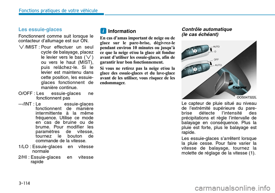 Hyundai Kona 2018  Manuel du propriétaire (in French) 3-114
Fonctions pratiques de votre véhicule
Les essuie-glaces
Fonctionnent comme suit lorsque le contacteur d’allumage est sur ON./MIST : P our effectuer un seul
cycle de balayage, placez 
le levie