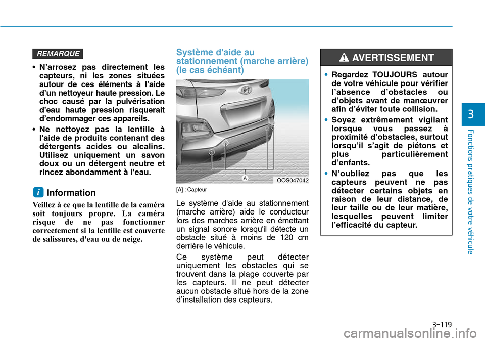 Hyundai Kona 2018  Manuel du propriétaire (in French) 3-119
Fonctions pratiques de votre véhicule
3
•N’arrosez pas directement les 
capteurs, ni les zones situ