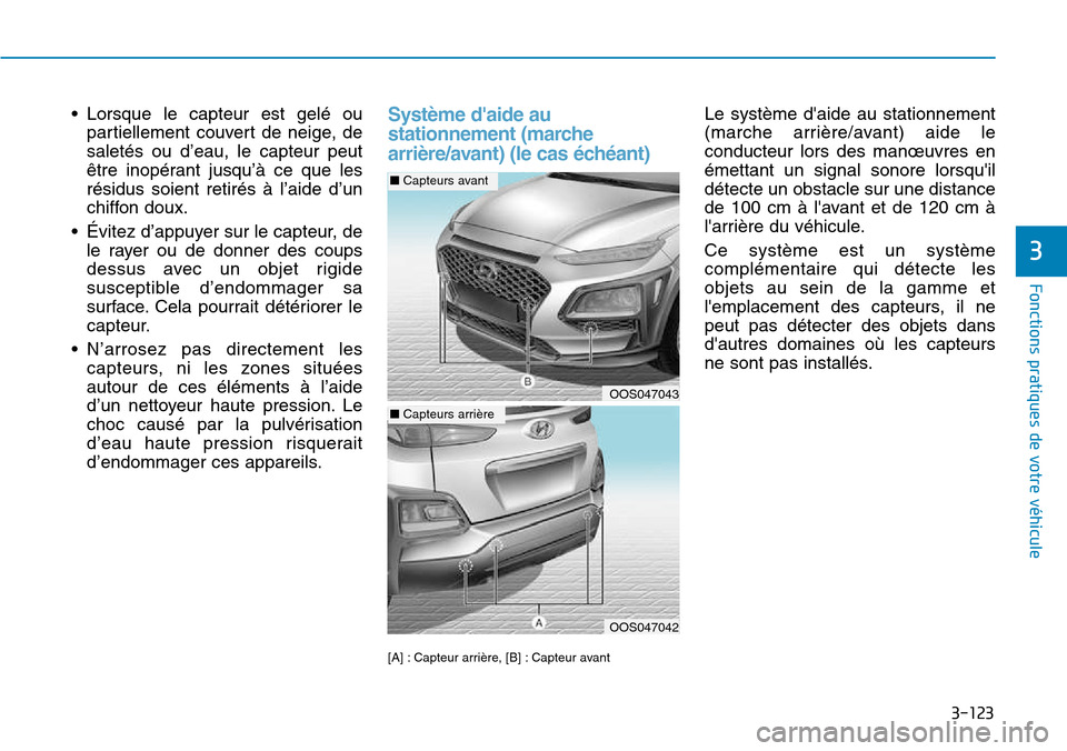 Hyundai Kona 2018  Manuel du propriétaire (in French) 3-123
Fonctions pratiques de votre véhicule
3
• Lorsque le capteur est gelé oupartiellement couvert de neige, de saletés ou d’eau, le capteur peut
