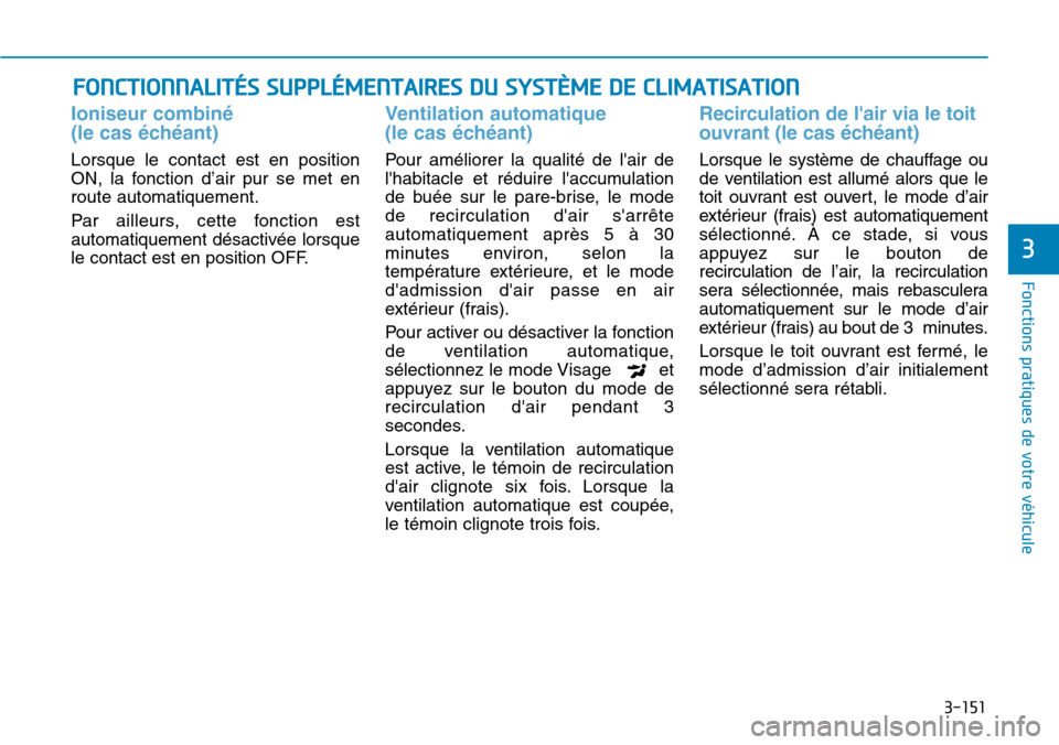 Hyundai Kona 2018  Manuel du propriétaire (in French) 3-151
Fonctions pratiques de votre véhicule
3
FONCTIONNALITÉS SUPPLÉMENTAIRES DU SYSTÈME DE CLIMATISATION 
Ioniseur combin