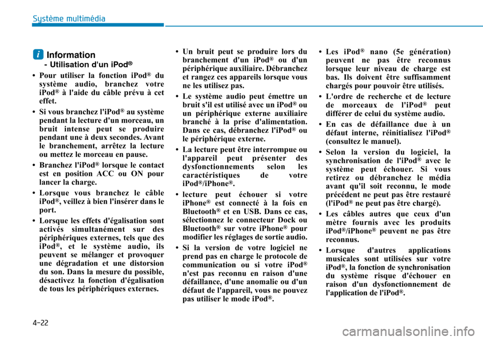 Hyundai Kona 2018 Manuel du propriétaire (in French) 4-22
Système multimédia
Information
- Utilisation dun iPod ®
• Pour utiliser la fonction iPod ®
du
système audio, branchez votre
iPod ®
à laide du câble prévu à cet
effet.
• Si vous Hyundai Kona 2018 Manuel du propriétaire (in French) 4-22
Système multimédia
Information
- Utilisation dun iPod ®
• Pour utiliser la fonction iPod ®
du
système audio, branchez votre
iPod ®
à laide du câble prévu à cet
effet.
• Si vous