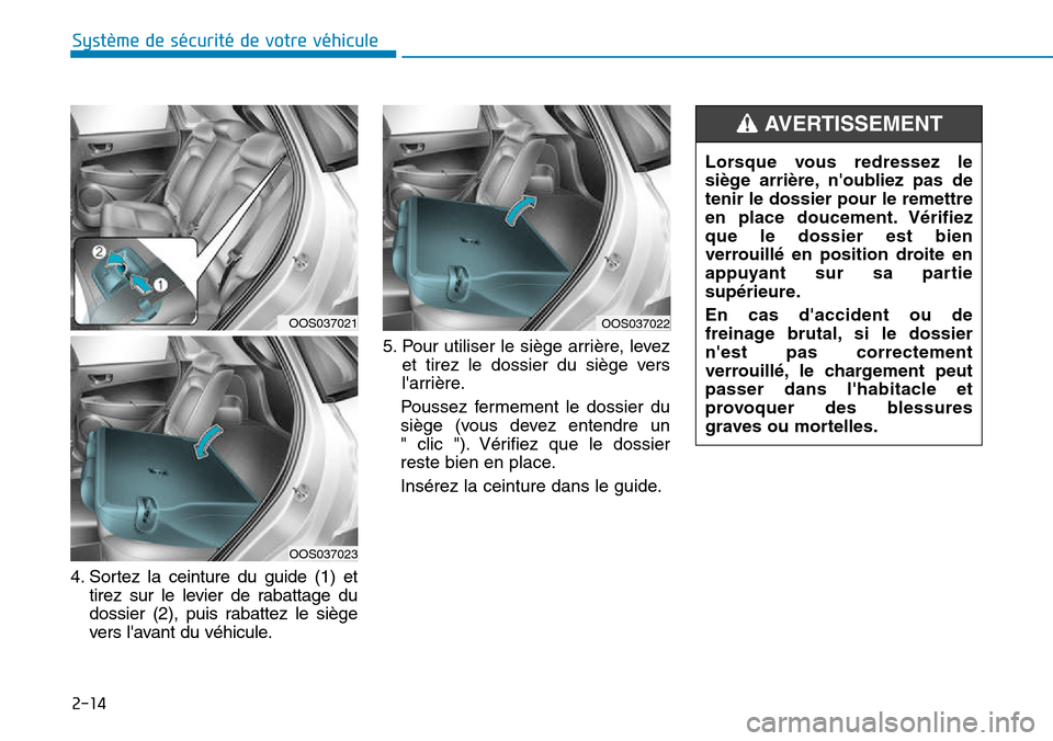 Hyundai Kona 2018  Manuel du propriétaire (in French) 2-14
Système de sécurité de votre véhicule 
4. Sortez la ceinture du guide (1) ettirez sur le levier de rabattage du 
dossier (2), puis rabattez le siège
vers lavant du véhicule. 5. Pour utilis