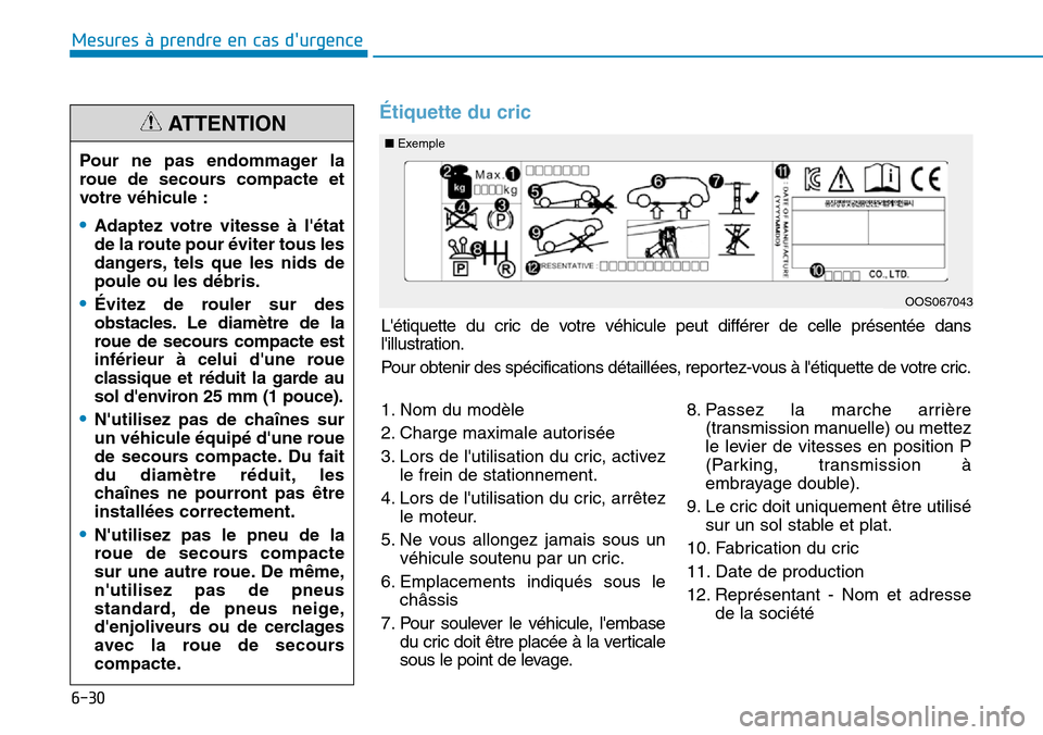 Hyundai Kona 2018  Manuel du propriétaire (in French) 6-30
Mesures à prendre en cas durgence 
Létiquette du cric de votre véhicule peut différer de celle présentée dans 
lillustration. 
Pour obtenir des spécifications détaillées, reportez-vou