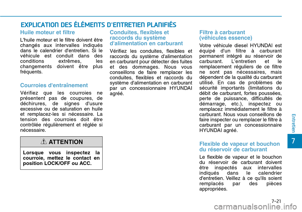 Hyundai Kona 2018  Manuel du propriétaire (in French) 7-21
7
Entretien
EXPLICATION DES ÉLÉMENTS D’ENTRETIEN PLANIFIÉS
Huile moteur et filtre 
Lhuile moteur et le filtre doivent 