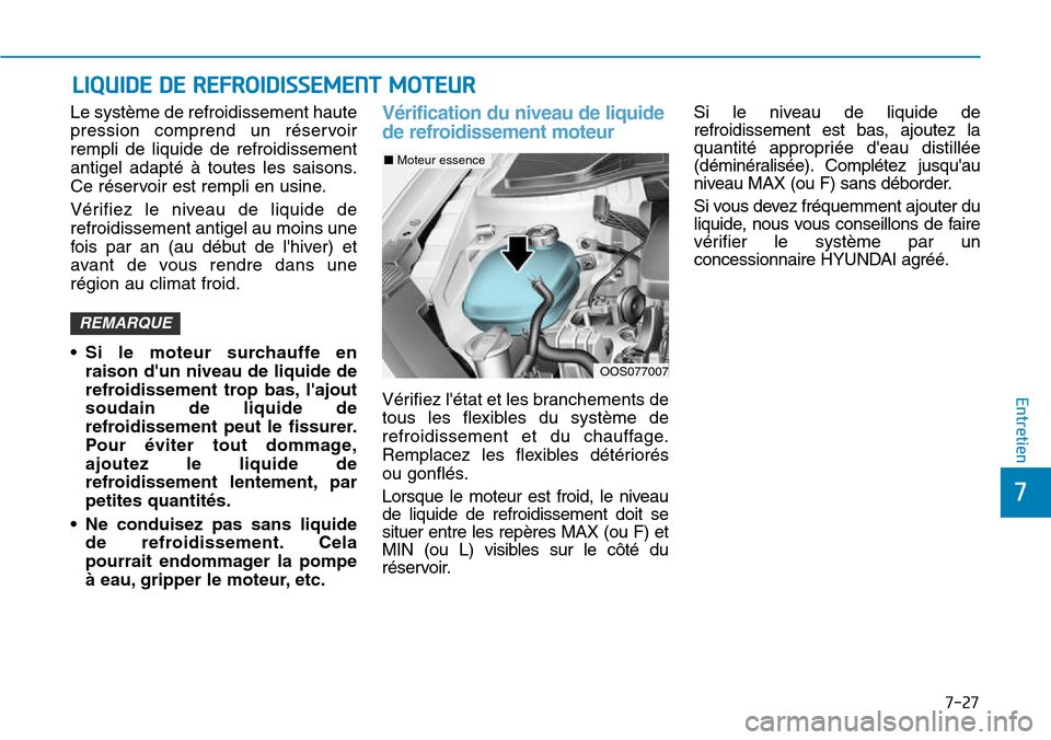 Hyundai Kona 2018  Manuel du propriétaire (in French) 7-27
7
Entretien
Le système de refroidissement haute 
pression comprend un réservoirrempli de liquide de refroidissement
antigel adapté 
