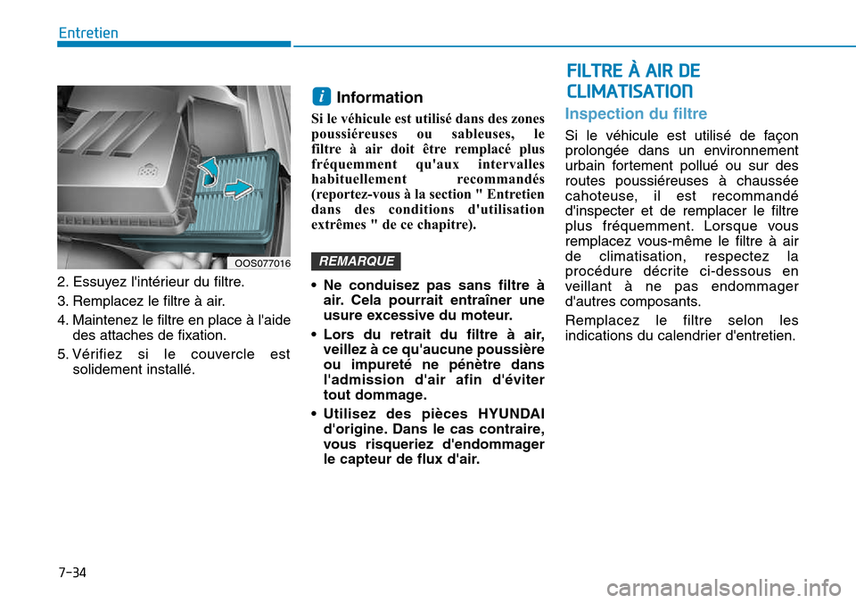 Hyundai Kona 2018  Manuel du propriétaire (in French) 7-34
Entretien
FILTRE À AIR DE
CLIMATISATION
2. Essuyez lintérieur du filtre. 
3. Remplacez le filtre 