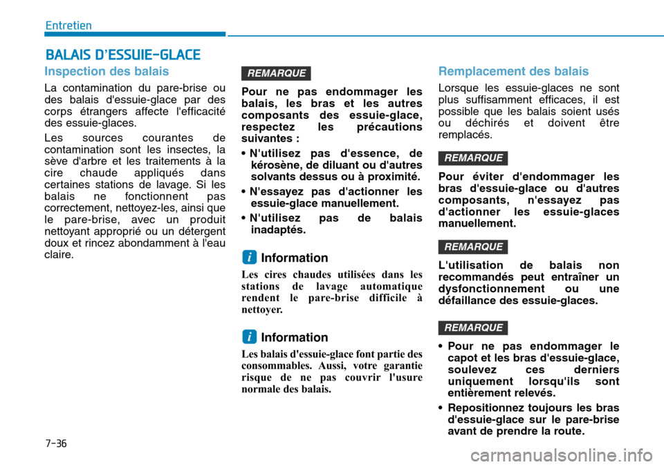 Hyundai Kona 2018  Manuel du propriétaire (in French) 7-36
Entretien
Inspection des balais 
La contamination du pare-brise ou des balais dessuie-glace par des
corps étrangers affecte lefficacité
des essuie-glaces. 
Les sources courantes de 
contamina