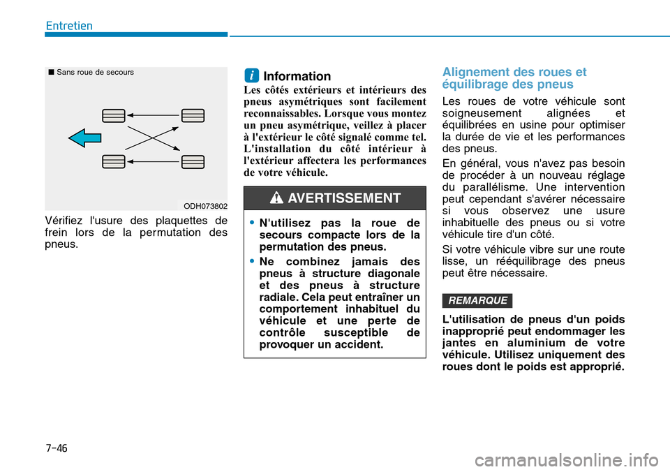 Hyundai Kona 2018  Manuel du propriétaire (in French) 7-46
Entretien
Vérifiez lusure des plaquettes de 
frein lors de la permutation des
pneus.Information
Les côtés extérieurs et intérieurs des
pneus asymétriques sont facilement
reconnaissables. L