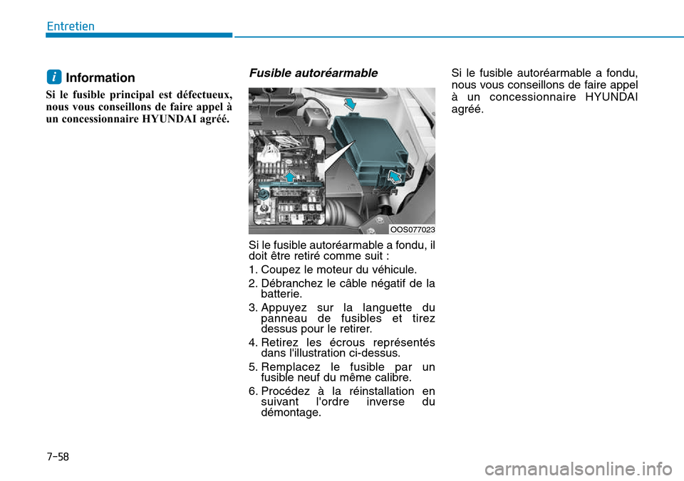 Hyundai Kona 2018  Manuel du propriétaire (in French) 7-58
Entretien
Information  
Si le fusible principal est défectueux, 
nous vous conseillons de faire appel à
un concessionnaire HYUNDAI agréé.Fusible autor