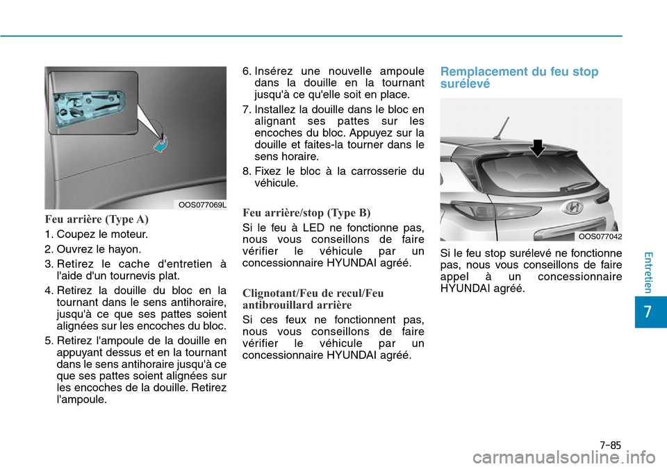 Hyundai Kona 2018  Manuel du propriétaire (in French) 7-85
7
Entretien
Feu arrière (Type A)
1. Coupez le moteur. 
2. Ouvrez le hayon.
3. Retirez le cache dentretien 