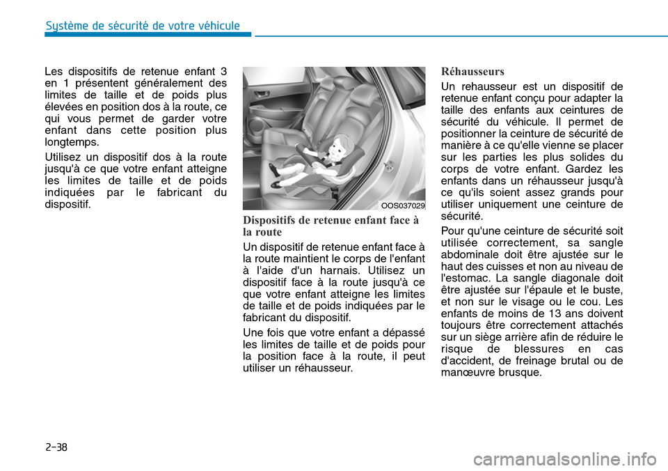 Hyundai Kona 2018  Manuel du propriétaire (in French) 2-38
Système de sécurité de votre véhicule 
Les dispositifs de retenue enfant 3 
en 1 présentent généralement deslimites de taille et de poids plus
élevées en position dos 