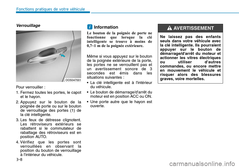 Hyundai Kona 2018  Manuel du propriétaire (in French) 3-8
Verrouillage
Pour verrouiller : 
1. Fermez toutes les portes, le capotet le hayon.
2. Appuyez sur le bouton de la poignée de porte ou sur le bouton 
de verrouillage des portes (1) de
la clé inte