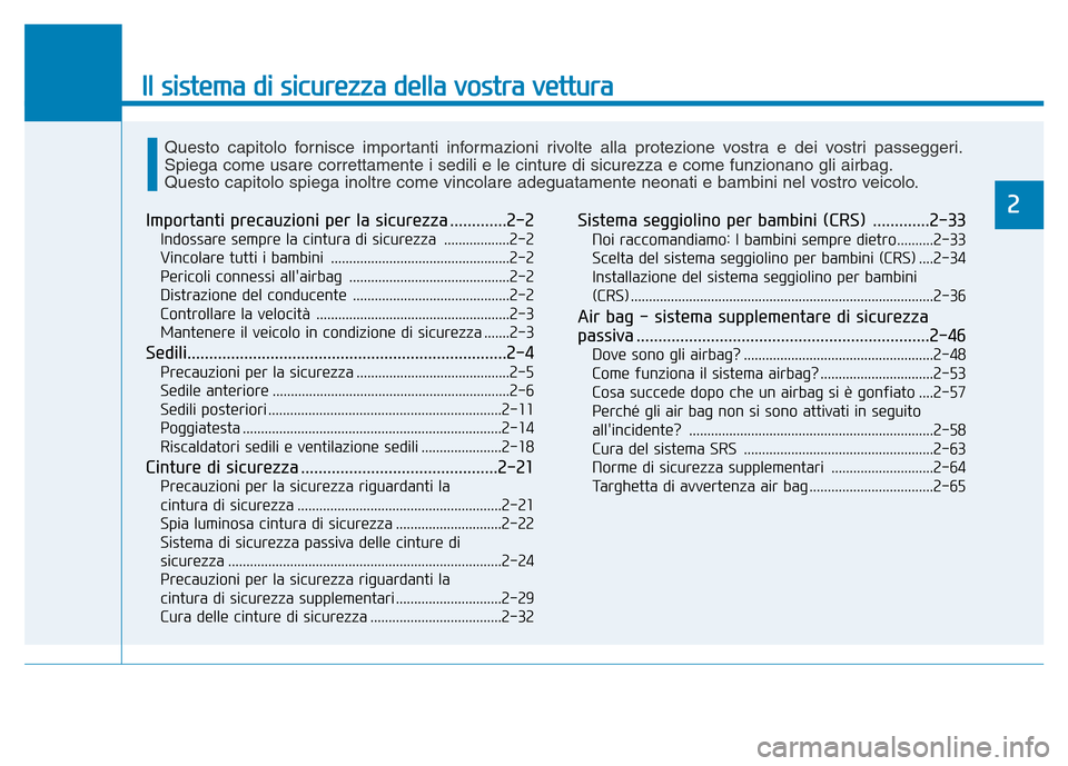 Hyundai Kona 2018  Manuale del proprietario (in Italian) Il sistema di sicurezza della vostra vettura
2Importanti precauzioni per la sicurezza .............2-2Indossare sempre la cintura di sicurezza  ..................2-2 
Vincolare tutti i bambini  ......