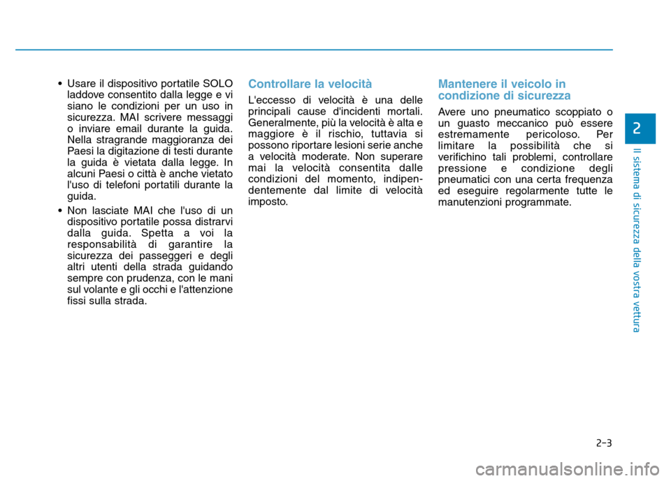 Hyundai Kona 2018  Manuale del proprietario (in Italian) 2-3
Il sistema di sicurezza della vostra vettura
• Usare il dispositivo portatile SOLOladdove consentito dalla legge e vi siano le condizioni per un uso in
sicurezza. MAI scrivere messaggi
o inviare