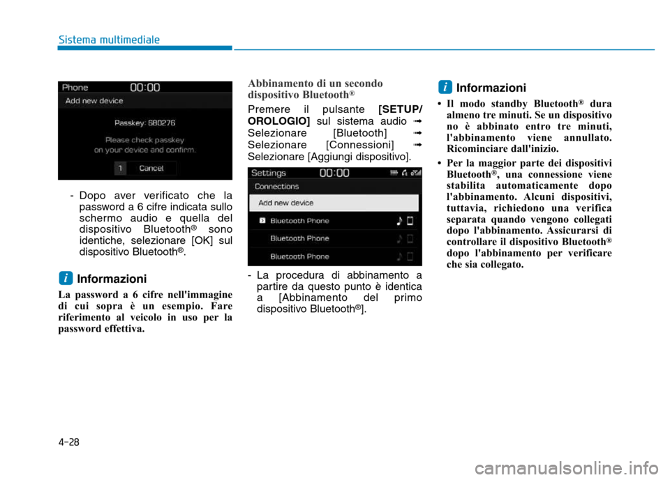 Hyundai Kona 2018  Manuale del proprietario (in Italian) 4-28
Sistema multimediale
- Dopo aver verificato che lapassword a 6 cifre indicata sullo 
schermo audio e quella del
dispositivo Bluetooth ®
sono
identiche, selezionare [OK] sul
dispositivo Bluetooth