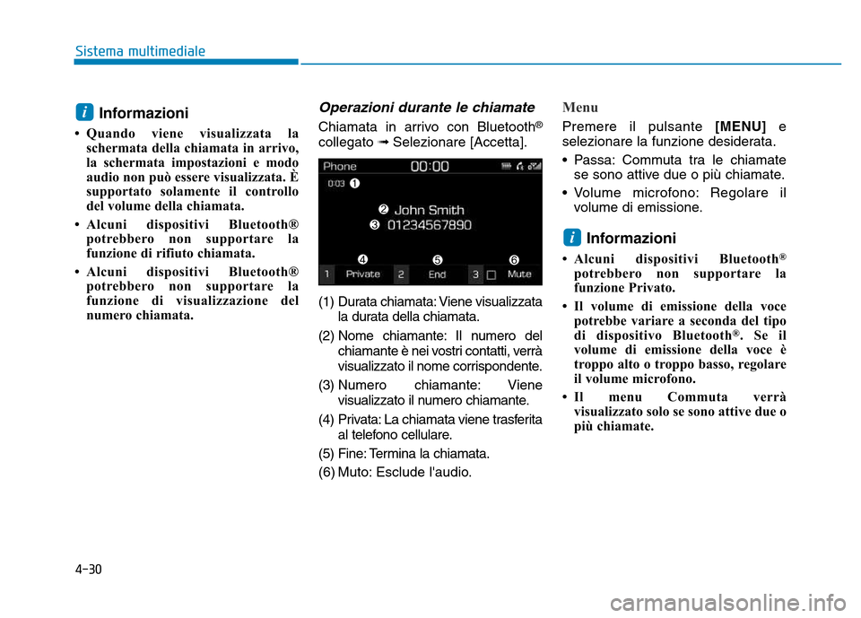 Hyundai Kona 2018 Manuale del proprietario (in Italian) 4-30
Sistema multimediale
Informazioni
• Quando viene visualizzata la schermata della chiamata in arrivo,
la schermata impostazioni e modo
audio non può essere visualizzata. È
supportato solament Hyundai Kona 2018 Manuale del proprietario (in Italian) 4-30
Sistema multimediale
Informazioni
• Quando viene visualizzata la schermata della chiamata in arrivo,
la schermata impostazioni e modo
audio non può essere visualizzata. È
supportato solament